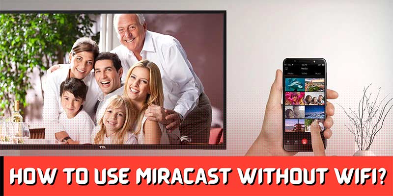 How to Use Miracast Without WiFi? (5 Ways)