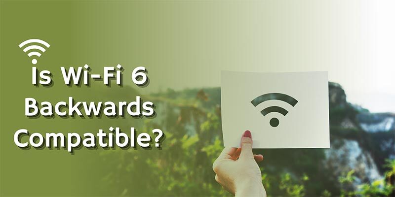 Is Wi-Fi 6 Backwards Compatible