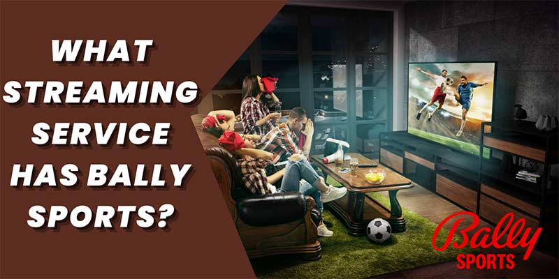 What Streaming Service Has Bally Sports? (Answer & Details)