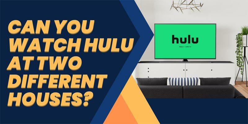 Can You Watch Hulu at Two Different Houses