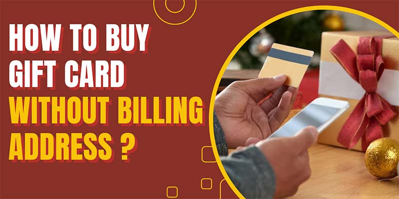 How to Buy Gift Card Without Billing Address in 2024? 5 Way