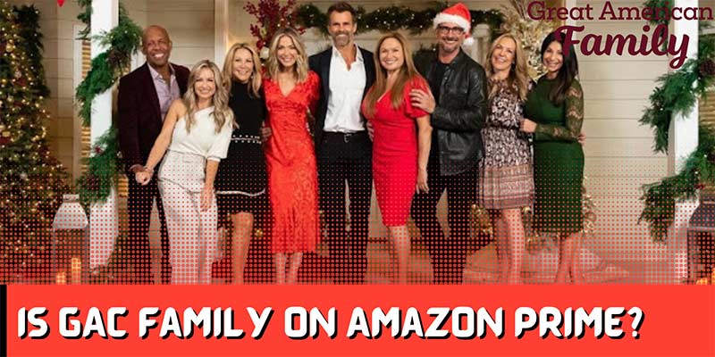 Is GAC Family on Amazon Prime? No, But Yes, Possible!