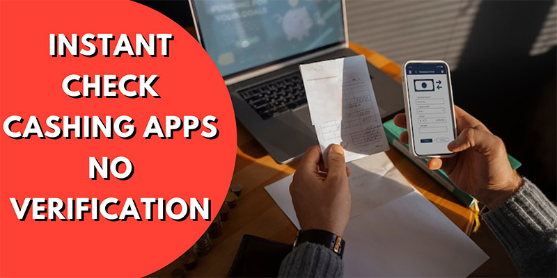 10 Best Instant Check Cashing Apps No Verification