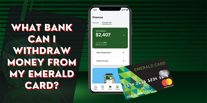What Bank Can I Withdraw Money From My Emerald Card?