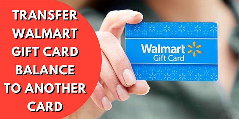 How to Transfer Walmart Gift Card Balance to Another Card?