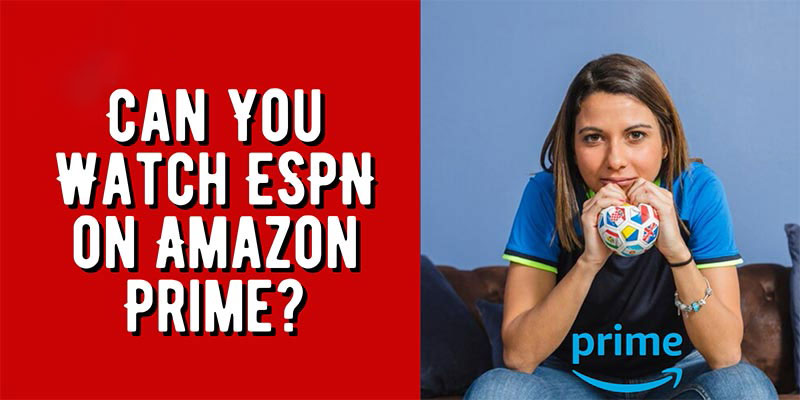 (3 Ways) Can You Watch ESPN on Amazon Prime? (Update 2024)